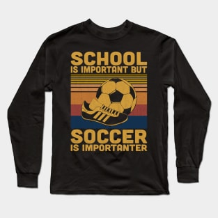 School Is Important But Soccer Is Importanter Retro Soccer Lovers Long Sleeve T-Shirt